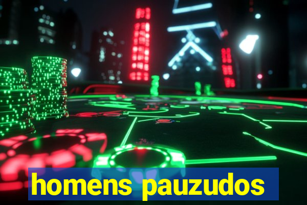 homens pauzudos